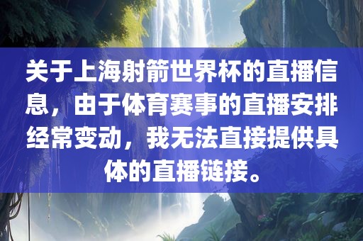 关于上海射箭世界杯的直播信息，由于体育赛事的直播安排经常变动，我无法直接提供具体的直播链接。