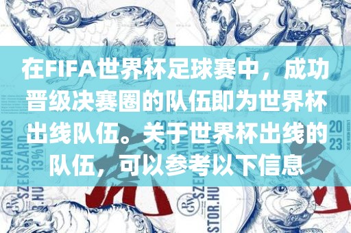 在FIFA世界杯足球赛中，成功晋级决赛圈的队伍即为世界杯出线队伍。关于世界杯出线的队伍，可以参考以下信息
