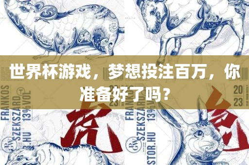 世界杯游戏，梦想投注百万，你准备好了吗？