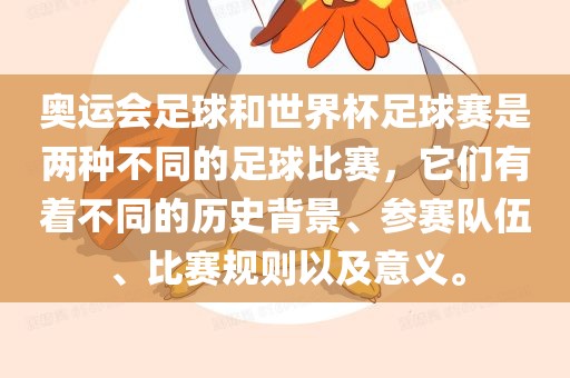 奥运会足球和世界杯足球赛是两种不同的足球比赛，它们有着不同的历史背景、参赛队伍、比赛规则以及意义。