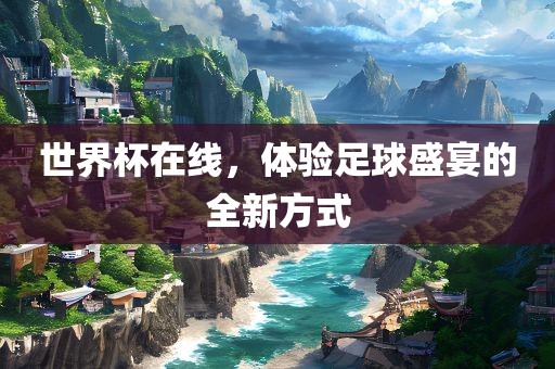 世界杯在线，体验足球盛宴的全新方式