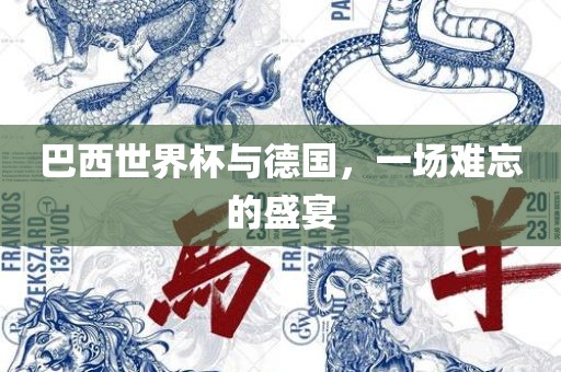 巴西世界杯与德国，一场难忘的盛宴