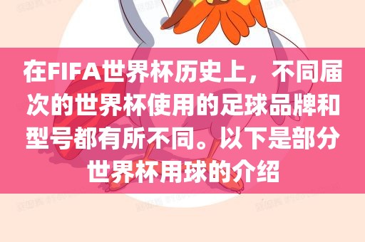 在FIFA世界杯历史上，不同届次的世界杯使用的足球品牌和型号都有所不同。以下是部分世界杯用球的介绍