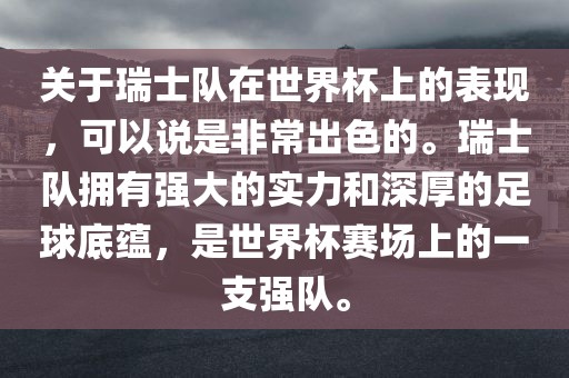 关于瑞士队在世界杯上的表现，可以说是非常出色的。瑞士队拥有强大的实力和深厚的足球底蕴，是世界杯赛场上的一支强队。