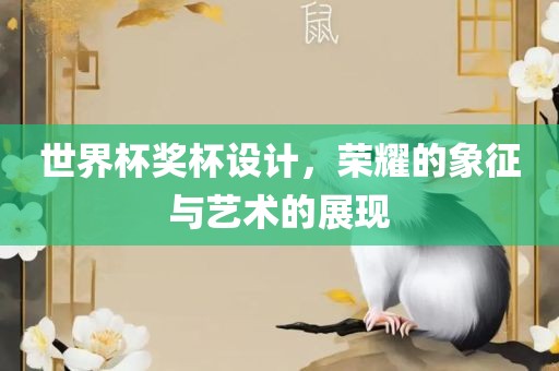 世界杯奖杯设计，荣耀的象征与艺术的展现