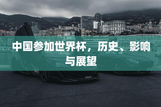 中国参加世界杯，历史、影响与展望