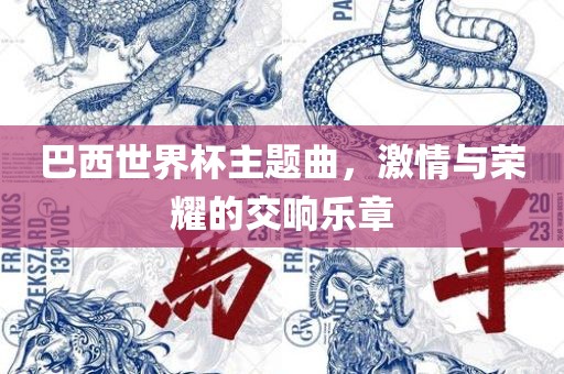 巴西世界杯主题曲，激情与荣耀的交响乐章
