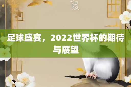 足球盛宴，2022世界杯的期待与展望