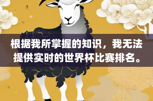 根据我所掌握的知识，我无法提供实时的世界杯比赛排名。