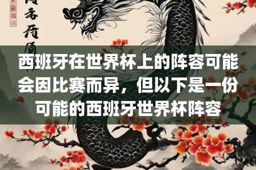 西班牙在世界杯上的阵容可能会因比赛而异，但以下是一份可能的西班牙世界杯阵容眉山市正发家政服务有限公司