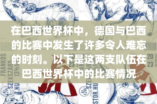 在巴西世界杯中，德国与巴西的比赛中发生了许多令人难忘的时刻。以下是这两支队伍在巴西世界杯中的比赛情况