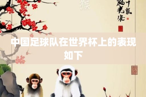 中国足球队在世界杯上的表现如下眉山市正发家政服务有限公司