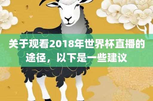 关于观看2018年世界杯直播的途径，以下是一些建议