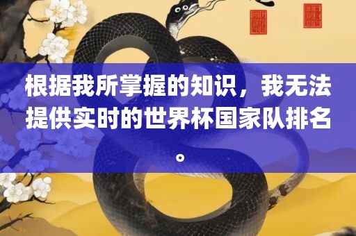 根据我所掌握的知识，我无法提供实时的世界杯国家队排名。