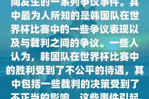 关于韩国世界杯的黑哨事件，主要是指在2002年韩日世界杯期间发生的一系列争议事件。其中最为人所知的是韩国队在世界杯比赛中的一些争议表现以及与裁判之间的争议。一些人认为，韩国队在世界杯比赛中的胜利受到了不公平的待遇，其中包括一些裁判的决策受到了不正当的影响。这些事件引起了广泛的争议和讨论，对国际足球界产生了深远的影响。
