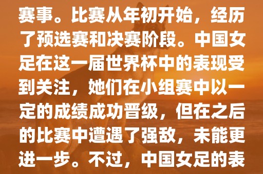 法国成功举办了这次女足世界杯，这也是法国首次举办这一赛事。比赛从年初开始，经历了预选赛和决赛阶段。中国女足在这一届世界杯中的表现受到关注，她们在小组赛中以一定的成绩成功晋级，但在之后的比赛中遭遇了强敌，未能更进一步。不过，中国女足的表现仍然得到了球迷和媒体的认可。