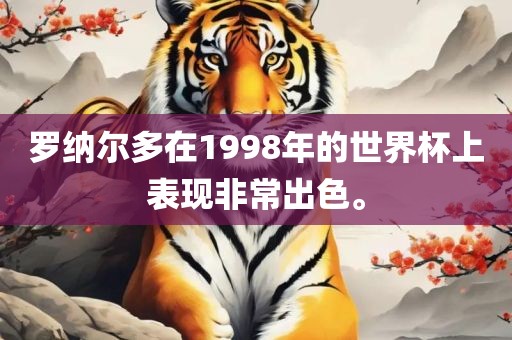 罗纳尔多在1998年的世界杯上表现非常出色。