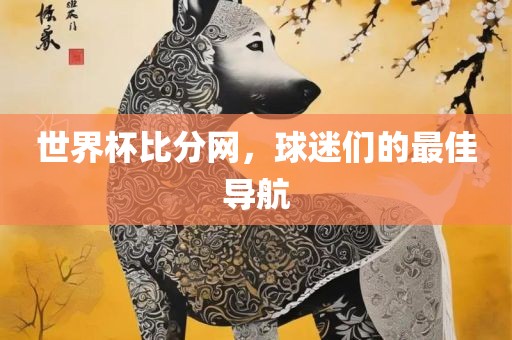 世界杯比分网，球迷们的最眉山市正发家政服务有限公司佳导航