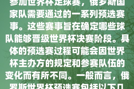 俄罗斯世界杯预选赛是指为了参加世界杯足球赛，俄罗斯国家队需要通过的一系列预选赛事。这些赛事旨在确定哪些球队能够晋级世界杯决赛阶段。具体的预选赛过程可能会因世界杯主办方的规定和参赛队伍的变化而有所不同。一般而言，俄罗斯世界杯预选赛包括以下几个阶段