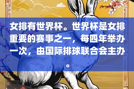 女排有世界杯。世界杯是女排重要的赛事之一，每四年举办一次，由国际排球联合会主办。眉山市正发家政服务有限公司