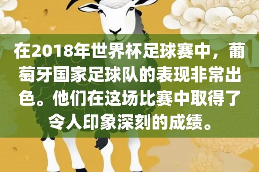 在2018年世界杯足球赛中，葡萄牙国家足球队的表现非常出色。他们在这场比赛中取得了令人印象深刻的成绩。