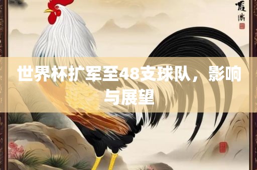 世界杯扩军至48支球队，影响与展望