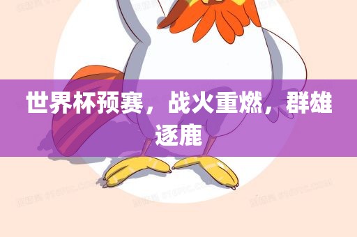 世界杯预赛，战火重燃，群雄逐鹿
