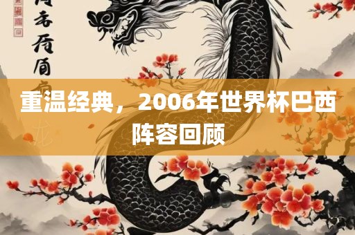 重温经典，2006年世界杯巴西阵容回顾