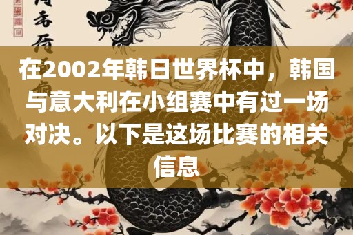 在2002年韩日世界杯中，韩国与意大利在小组赛中有过一场对决。以下是这场比赛的相关信息