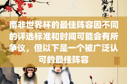 南非世界杯的最佳阵容因不同的评选标准和时间可能会有所争议，但以下是一个被广泛认可的最佳阵容