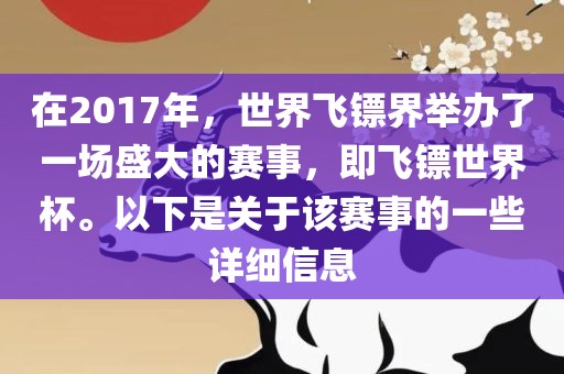 在2017年，世界飞镖界举办了一场盛大的赛事，即飞镖世界杯。以下是关于该赛事的一些详细信息