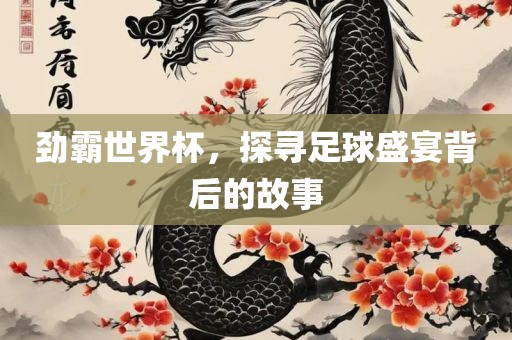 劲霸世界杯，探寻足球盛眉山市正发家政服务有限公司宴背后的故事
