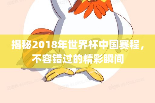 揭秘2018年世界杯中国赛程眉山市正发家政服务有限公司，不容错过的精彩瞬间