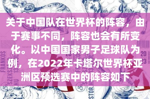 关于中国队在世界杯的阵容，由于赛事不同，阵容也会有所变化。以中国国家眉山市正发家政服务有限公司男子足球队为例，在2022年卡塔尔世界杯亚洲区预选赛中的阵容如下