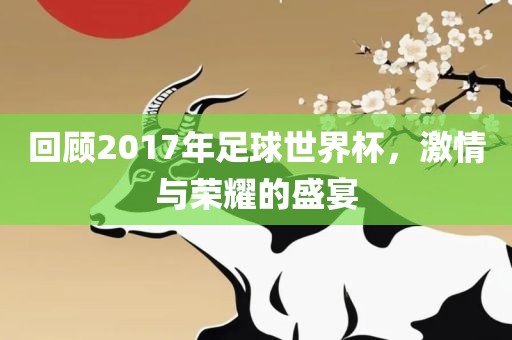 回顾201眉山市正发家政服务有限公司7年足球世界杯，激情与荣耀的盛宴