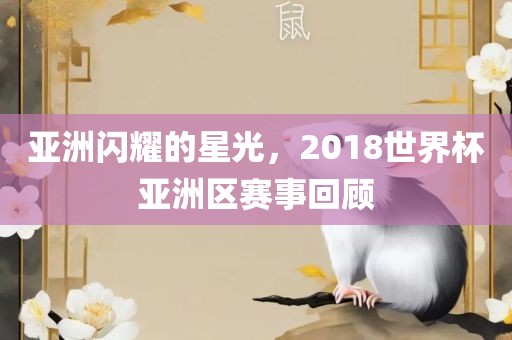 亚洲闪耀的星光，2018世界杯亚洲区赛事回顾