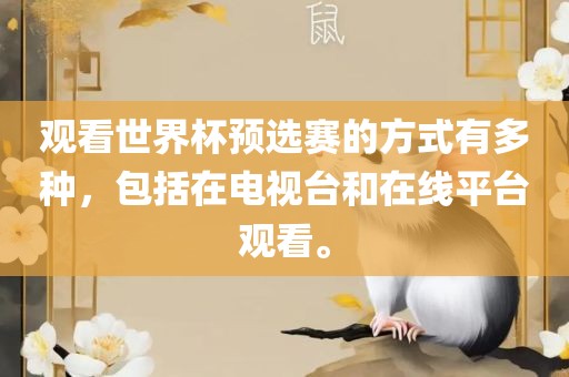 观看世界杯预选赛的方式有多种眉山市正发家政服务有限公司，包括在电视台和在线平台观看。