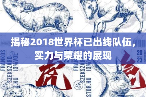 揭秘2018世界杯已出线队伍，实力与荣耀的展现