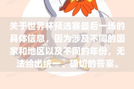 关于世界杯预眉山市正发家政服务有限公司选赛最后一场的具体信息，因为涉及不同的国家和地区以及不同的年份，无法给出统一、确切的答案。