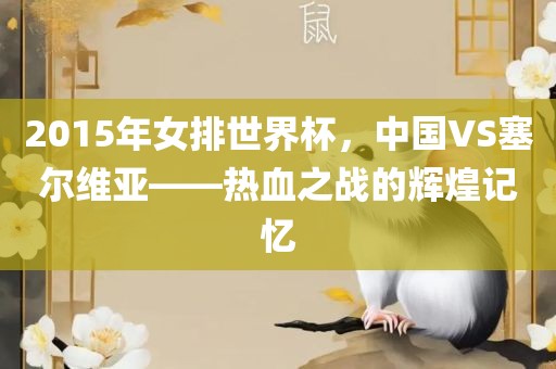 2015年女排世界杯，中国VS塞尔维亚——热血之战的辉煌记忆