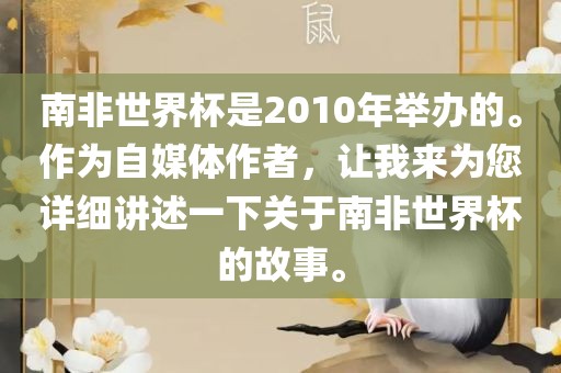 南非世界杯是2010年举办的。作为自媒体作者，让我来为您详细讲述一下关于南非世界杯的故事。