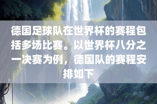 德国足球队在世界杯的赛程包括多场比赛。以世界杯八分之一决赛为例，德国队的赛程安排如下