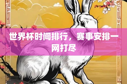 世界杯时间排行，赛事安排一网打尽