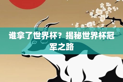 谁拿了世界杯？揭秘世界杯冠军之眉山市正发家政服务有限公司路