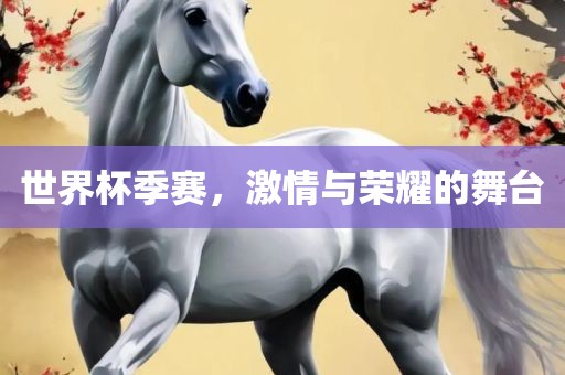 世界杯季赛，激情与荣耀的舞台眉山市正发家政服务有限公司